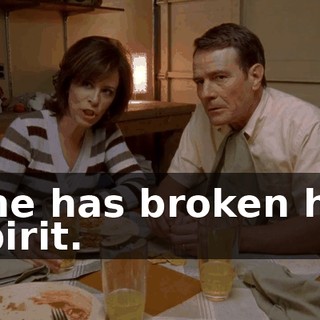 She has broken his spirit.