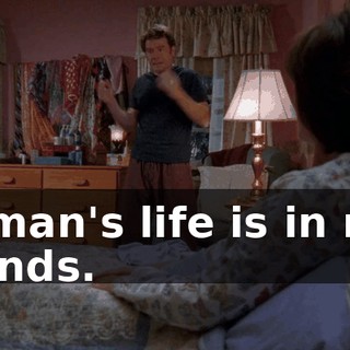 A man's life is in my hands.