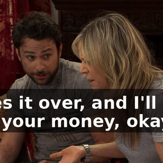 takes it over, and I'll give you your money, okay?