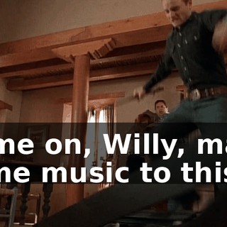 Come on, Willy, make some music to this!