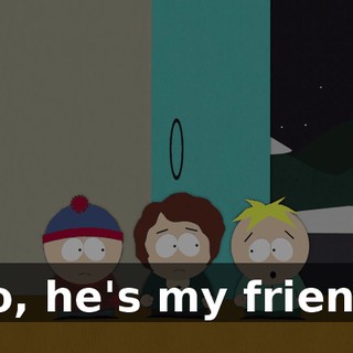 No, he's my friend!