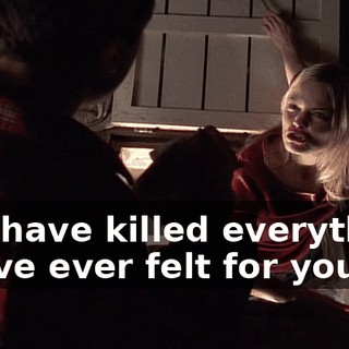 You have killed everything I have ever felt for you.