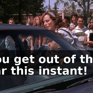 You get out of that car this instant!