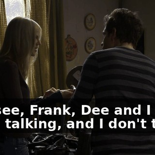 Oh, see, Frank, Dee and I have been talking, and I don't think