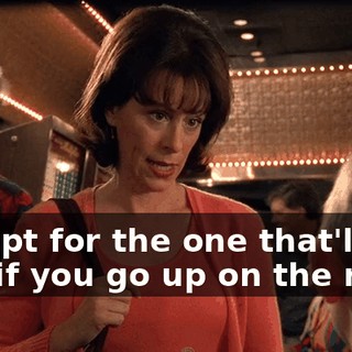Except for the one that'll get you if you go up on the roof.