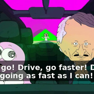 - Go, go! Drive, go faster! Drive! - I'm going as fast as I can!