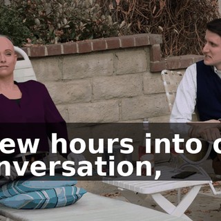 a few hours into our conversation,