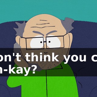 I don't think you can, mm-kay?