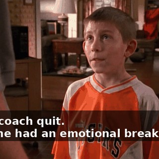- The coach quit. - No, he had an emotional breakdown,