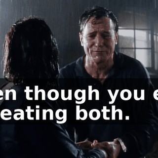 even though you end up eating both.