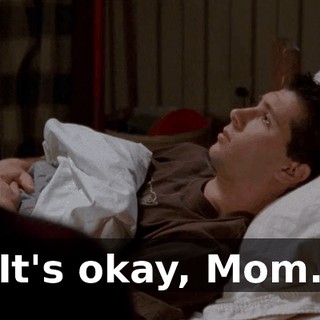 It's okay, Mom.