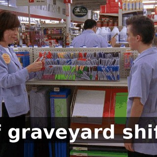 of graveyard shift.