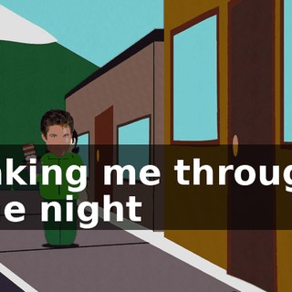 ♪ Taking me through the night ♪