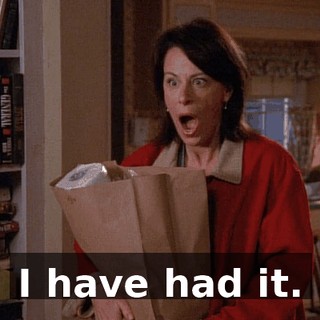 I have had it.