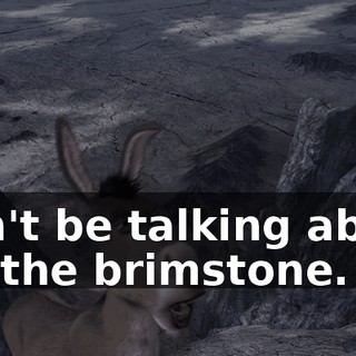 Don't be talking about it's the brimstone. I