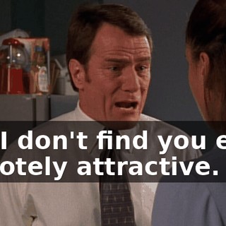 but I don't find you even remotely attractive.