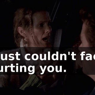 I just couldn't face hurting you.