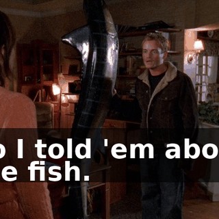 So I told 'em about the fish.