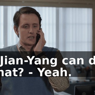 - Jian-Yang can do that? - Yeah.