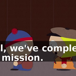 Well, we've completed our mission.