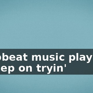 -[upbeat music playing] -♪ Keep on tryin' ♪