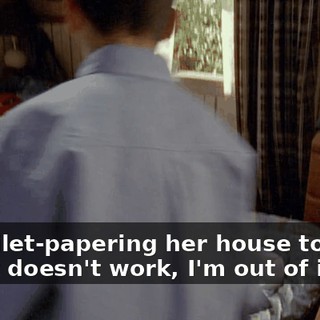 I'm toilet-papering her house tonight. If that doesn't work, I'm out of ideas.