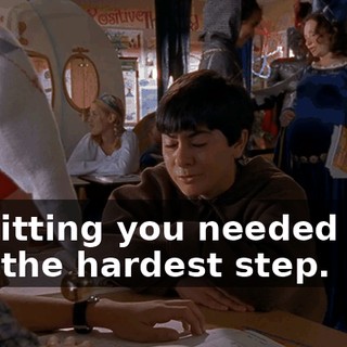 Admitting you needed help was the hardest step.