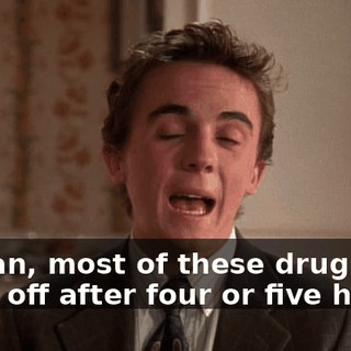I mean, most of these drugs wear off after four or five hours.