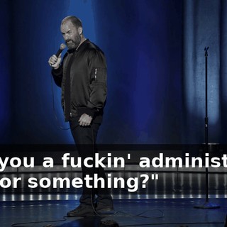 "Are you a fuckin' administrator here or something?"