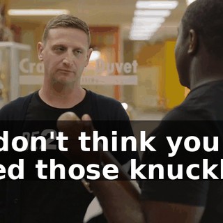 - I don't think you need those knuckles.