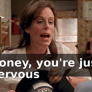 Honey, you're just nervous