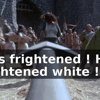 He's frightened ! He's frightened white !