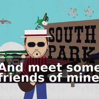 ♪ And meet some friends of mine ♪