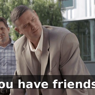 You have friends?
