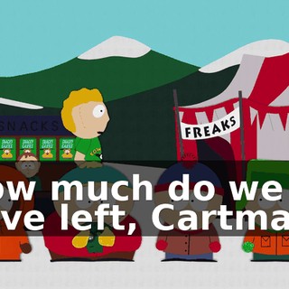How much do we have left, Cartman?