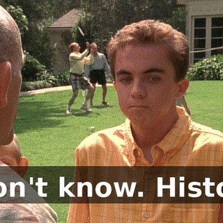 I don't know. History.