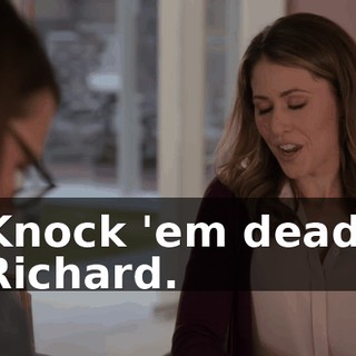 Knock 'em dead, Richard.