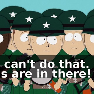 You can't do that. Our dads are in there!