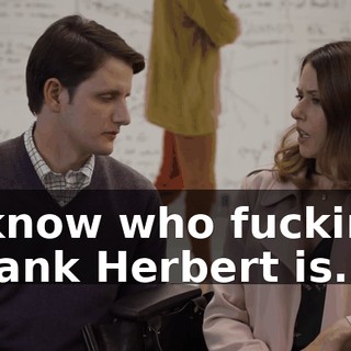 I know who fucking Frank Herbert is.