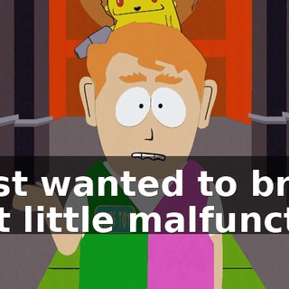 I just wanted to bring that little malfunction