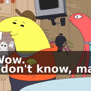 - Wow. - I don't know, man.