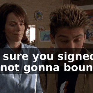 You sure you signed it? It's not gonna bounce?