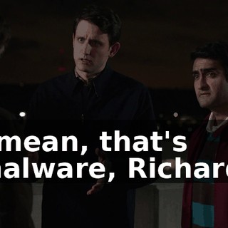 I mean, that's malware, Richard.