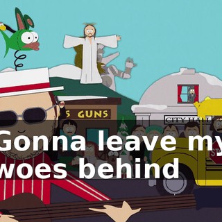 ♪ Gonna leave my woes behind ♪