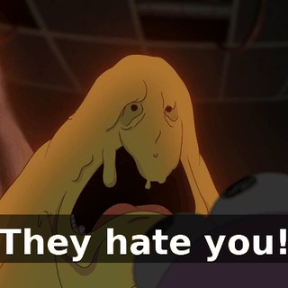 They hate you!