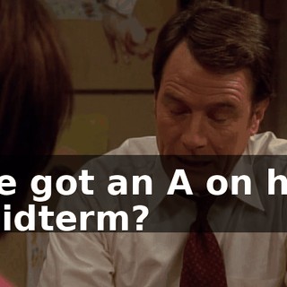 He got an A on his midterm?