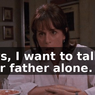 Boys, I want to talk to your father alone.