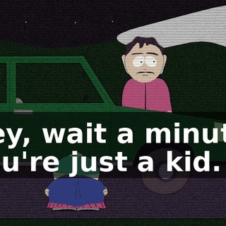 Hey, wait a minute, you're just a kid.