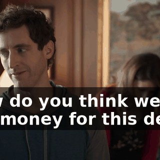 How do you think we got the money for this deal?
