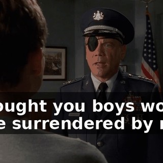 I thought you boys would have surrendered by now,